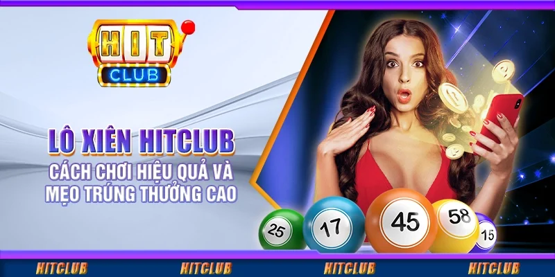Lô Xiên Hitclub: Cách Chơi Hiệu Quả Và Mẹo Trúng Thưởng Cao