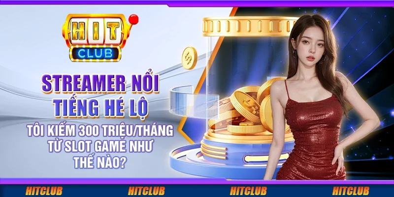 Streamer nổi tiếng hé lộ: 'Tôi kiếm 300 triệu/tháng từ slot game như thế nào?'