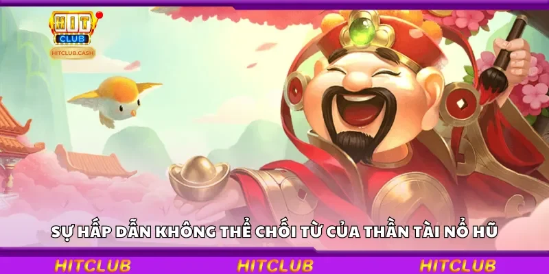 Sự hấp dẫn không thể chối từ của Thần Tài Nổ Hũ